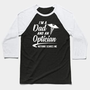 Optician and dad - I'm dad and an optician nothing scares me Baseball T-Shirt